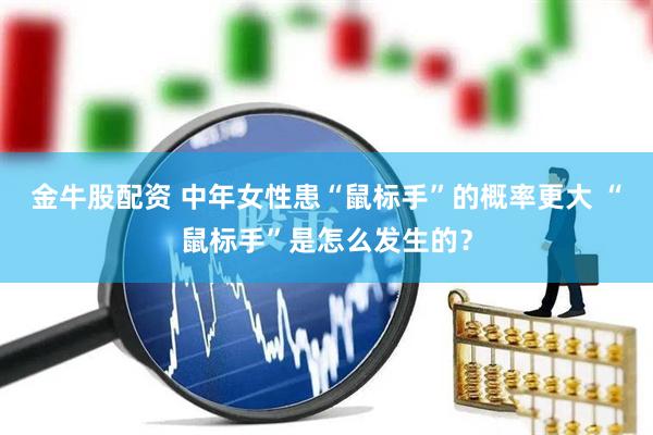 金牛股配资 中年女性患“鼠标手”的概率更大 “鼠标手”是怎么发生的？