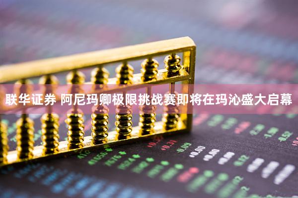 联华证券 阿尼玛卿极限挑战赛即将在玛沁盛大启幕
