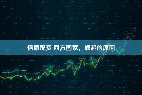 信康配资 西方国家，崛起的原因